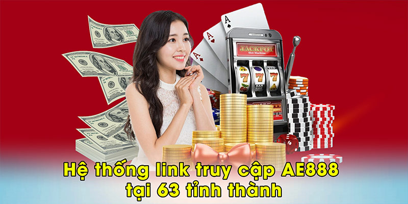 Hệ thống link truy cập AE888 tại 63 tỉnh thành